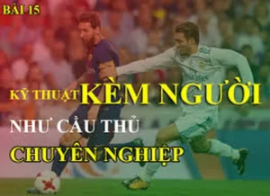 Kỹ Thuật Kèm Người Chuẩn Chỉnh Khóa Chặt Mũi Nhọn Đối Thủ Suốt Trận