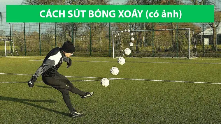 Bí Quyết Kỹ Thuật Sút Bóng Xoáy Cong Hiểm Khiến Thủ Môn Chóng Mặt